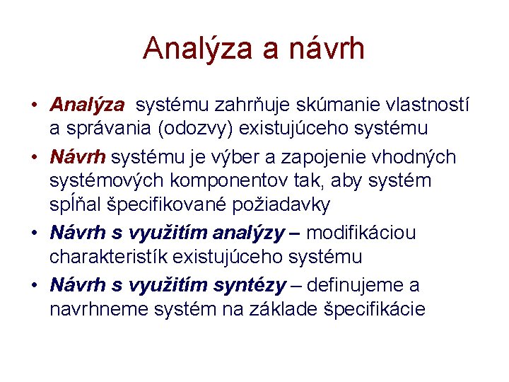 Analýza a návrh • Analýza systému zahrňuje skúmanie vlastností a správania (odozvy) existujúceho systému