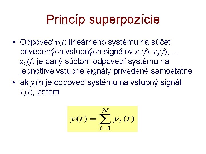 Princíp superpozície • Odpoveď y(t) lineárneho systému na súčet privedených vstupných signálov x 1(t),