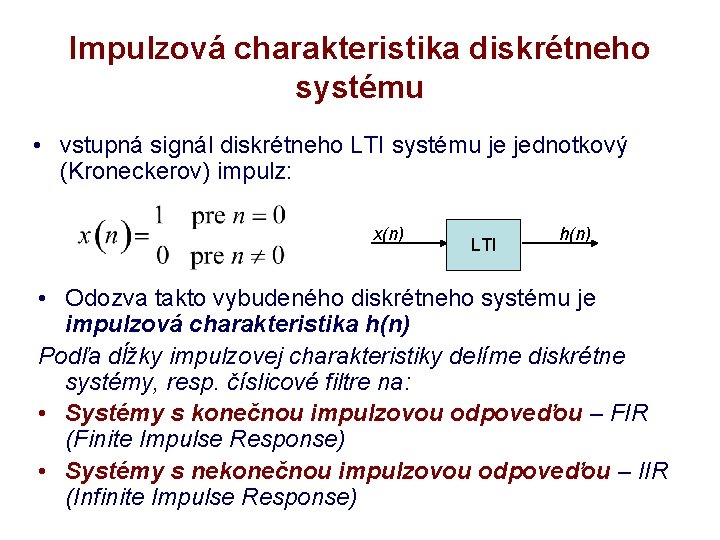 Impulzová charakteristika diskrétneho systému • vstupná signál diskrétneho LTI systému je jednotkový (Kroneckerov) impulz: