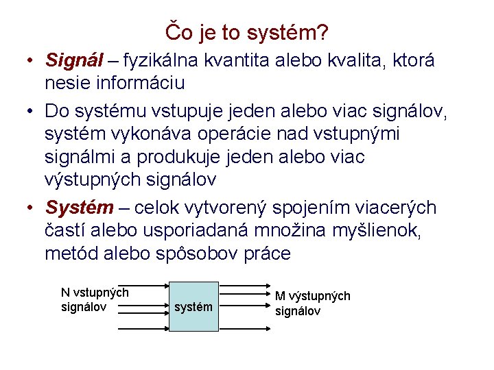 Čo je to systém? • Signál – fyzikálna kvantita alebo kvalita, ktorá nesie informáciu