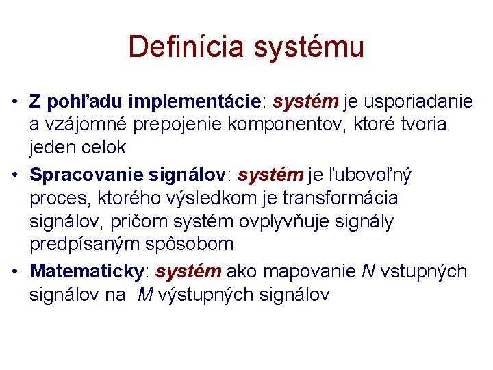 Definícia systému • Z pohľadu implementácie: systém je usporiadanie a vzájomné prepojenie komponentov, ktoré