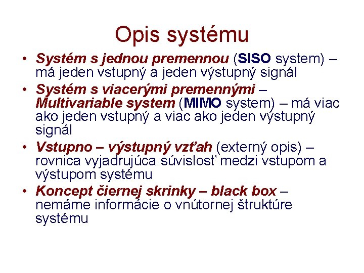 Opis systému • Systém s jednou premennou (SISO system) – má jeden vstupný a