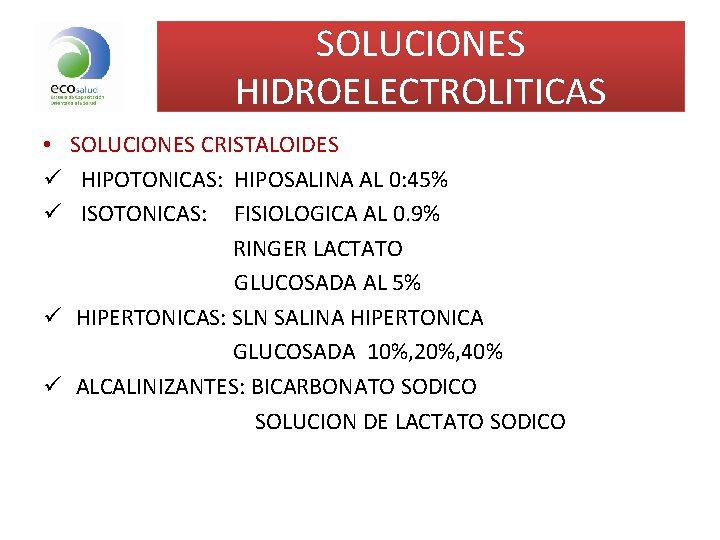 SOLUCIONES HIDROELECTROLITICAS • SOLUCIONES CRISTALOIDES ü HIPOTONICAS: HIPOSALINA AL 0: 45% ü ISOTONICAS: FISIOLOGICA