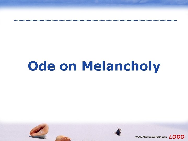 Ode on Melancholy www. themegallery. com LOGO 