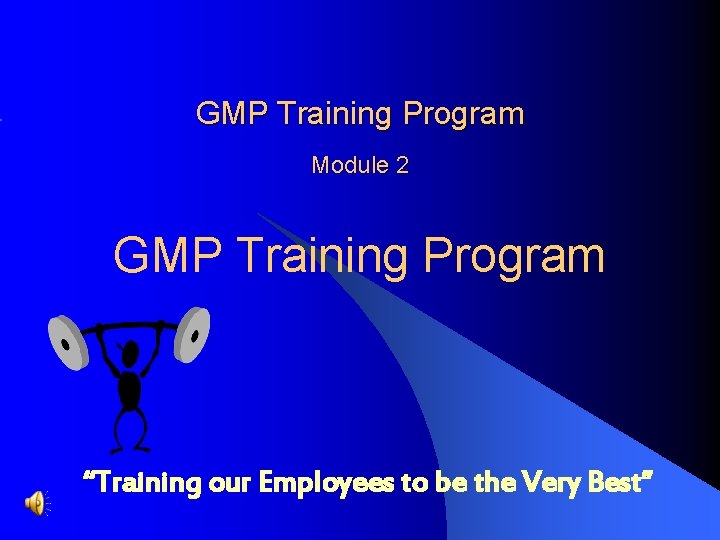 GMP Training Program Module 2 GMP Training Program “Training our Employees to be the