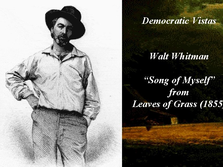 Democratic Vistas Walt Whitman “Song of Myself” from Leaves of Grass (1855) 