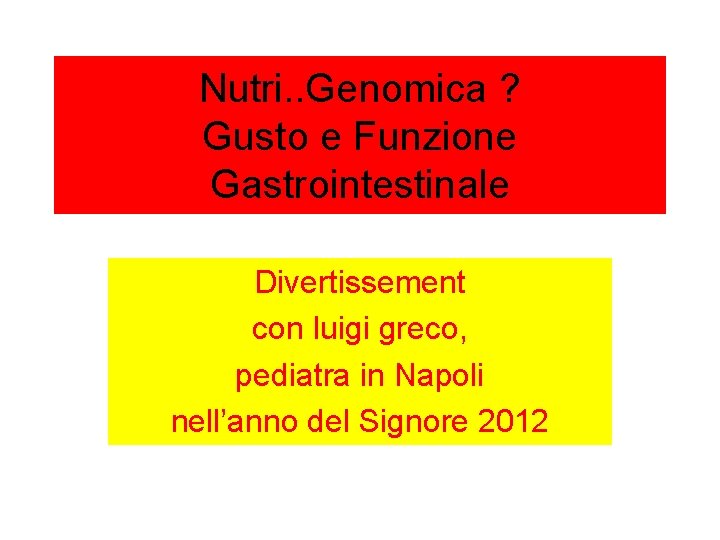 Nutri. . Genomica ? Gusto e Funzione Gastrointestinale Divertissement con luigi greco, pediatra in