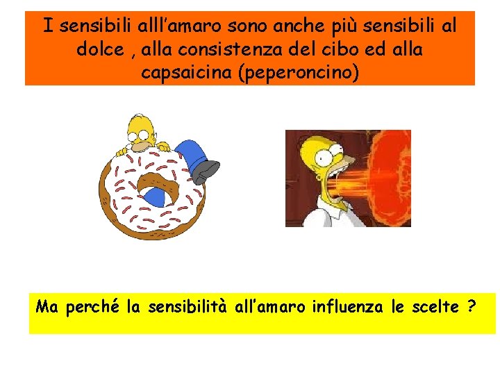 I sensibili alll’amaro sono anche più sensibili al dolce , alla consistenza del cibo