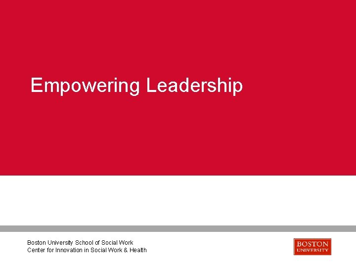 Empowering Leadership Boston University School of Social Work Center for Innovation in Social Work