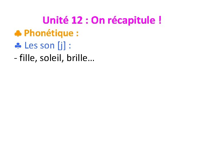 Unité 12 : On récapitule ! Phonétique : § Les son [j] : -