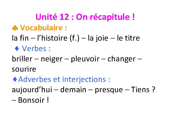 Unité 12 : On récapitule ! Vocabulaire : la fin – l’histoire (f. )