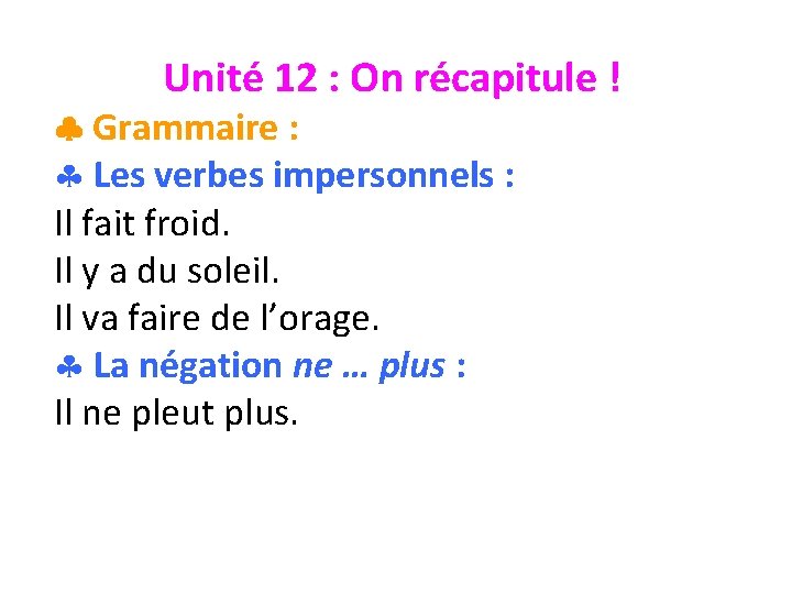 Unité 12 : On récapitule ! Grammaire : § Les verbes impersonnels : Il