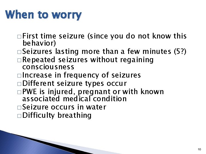 When to worry � First time seizure (since you do not know this behavior) When to worry � First time seizure (since you do not know this behavior)