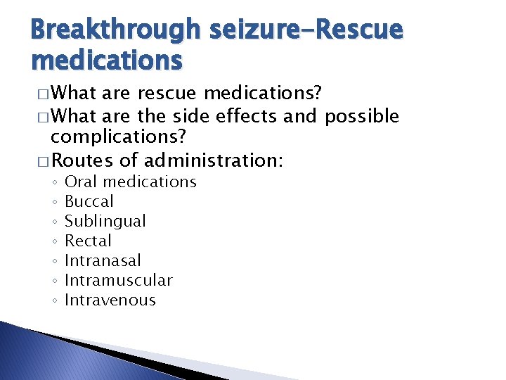 Breakthrough seizure-Rescue medications � What are rescue medications? � What are the side effects Breakthrough seizure-Rescue medications � What are rescue medications? � What are the side effects