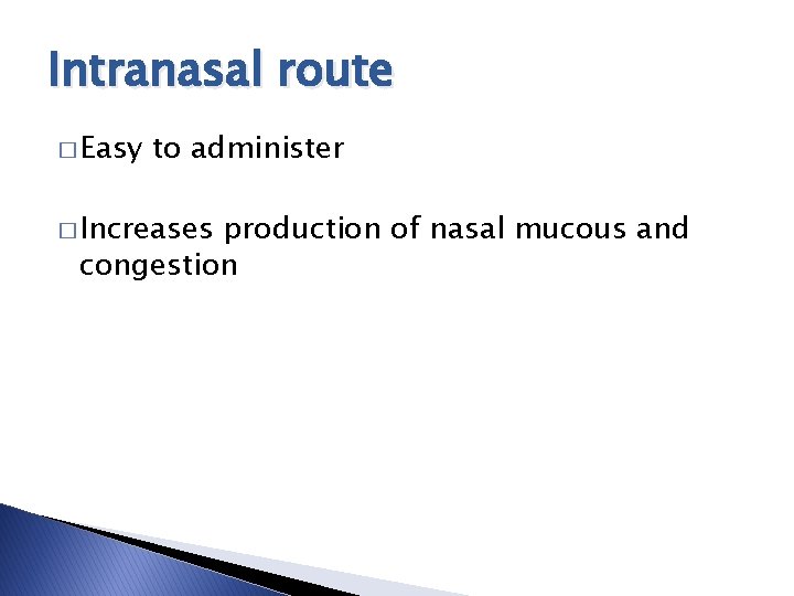 Intranasal route � Easy to administer � Increases production of nasal mucous and congestion Intranasal route � Easy to administer � Increases production of nasal mucous and congestion