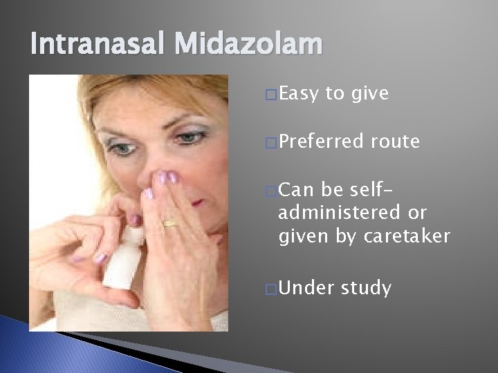 Intranasal Midazolam � Easy to give � Preferred route � Can be selfadministered or Intranasal Midazolam � Easy to give � Preferred route � Can be selfadministered or