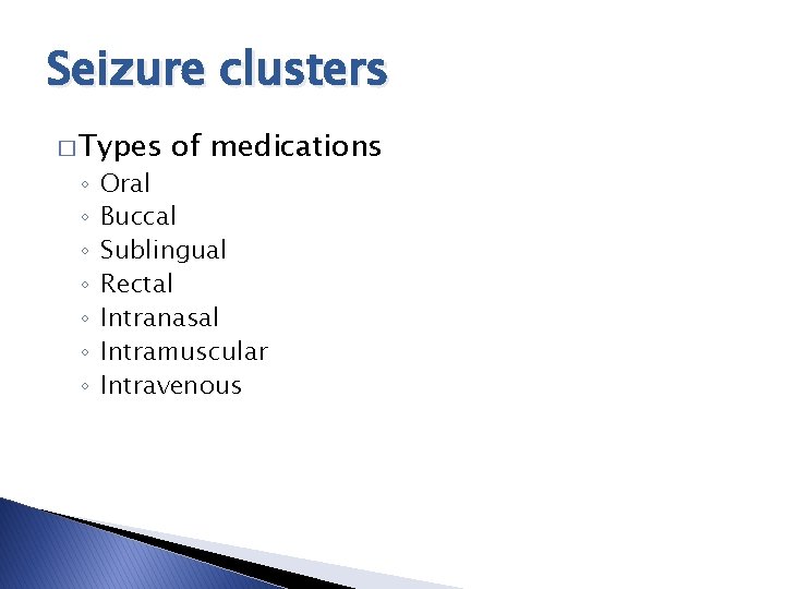 Seizure clusters � Types ◦ ◦ ◦ ◦ of medications Oral Buccal Sublingual Rectal Seizure clusters � Types ◦ ◦ ◦ ◦ of medications Oral Buccal Sublingual Rectal