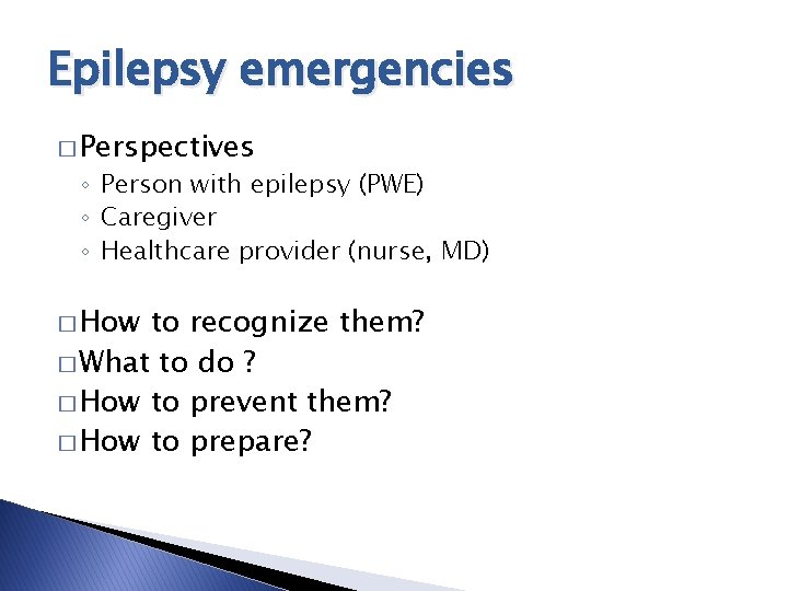 Epilepsy emergencies � Perspectives ◦ Person with epilepsy (PWE) ◦ Caregiver ◦ Healthcare provider Epilepsy emergencies � Perspectives ◦ Person with epilepsy (PWE) ◦ Caregiver ◦ Healthcare provider