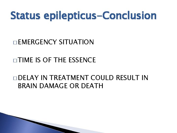 Status epilepticus-Conclusion � EMERGENCY � TIME SITUATION IS OF THE ESSENCE � DELAY IN Status epilepticus-Conclusion � EMERGENCY � TIME SITUATION IS OF THE ESSENCE � DELAY IN