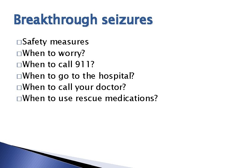 Breakthrough seizures � Safety � When � When measures to worry? to call 911? Breakthrough seizures � Safety � When � When measures to worry? to call 911?