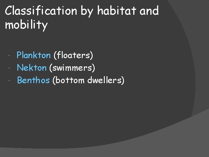 Classification by habitat and mobility Plankton (floaters) Nekton (swimmers) Benthos (bottom dwellers) 