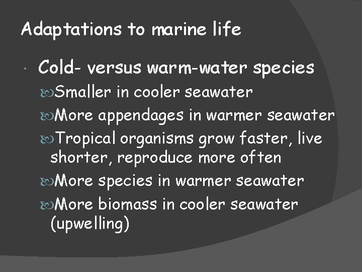 Adaptations to marine life Cold- versus warm-water species Smaller in cooler seawater More appendages