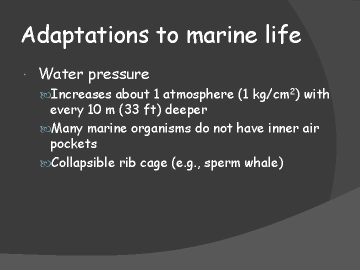 Adaptations to marine life Water pressure Increases about 1 atmosphere (1 kg/cm 2) with