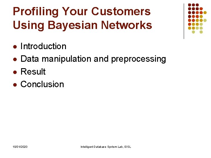 Profiling Your Customers Using Bayesian Networks l l Introduction Data manipulation and preprocessing Result Profiling Your Customers Using Bayesian Networks l l Introduction Data manipulation and preprocessing Result
