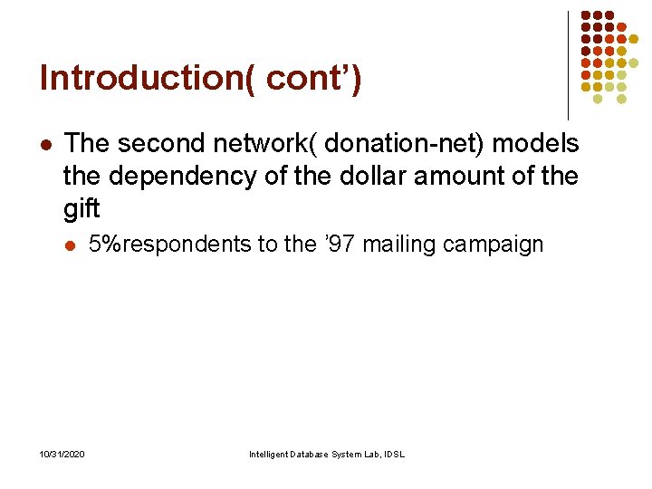 Introduction( cont’) l The second network( donation-net) models the dependency of the dollar amount Introduction( cont’) l The second network( donation-net) models the dependency of the dollar amount