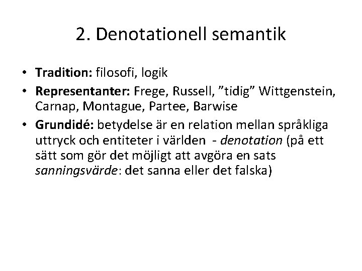 2. Denotationell semantik • Tradition: filosofi, logik • Representanter: Frege, Russell, ”tidig” Wittgenstein, Carnap,