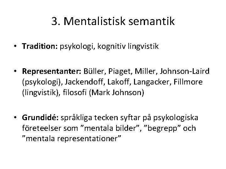 3. Mentalistisk semantik • Tradition: psykologi, kognitiv lingvistik • Representanter: Büller, Piaget, Miller, Johnson-Laird