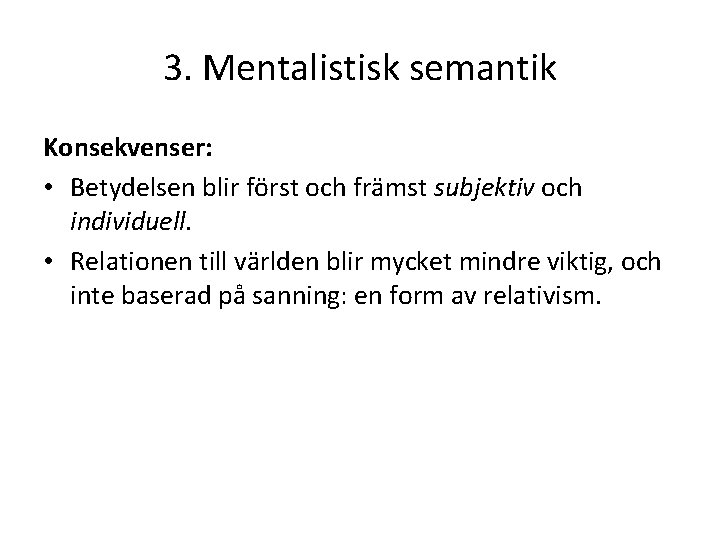 3. Mentalistisk semantik Konsekvenser: • Betydelsen blir först och främst subjektiv och individuell. •