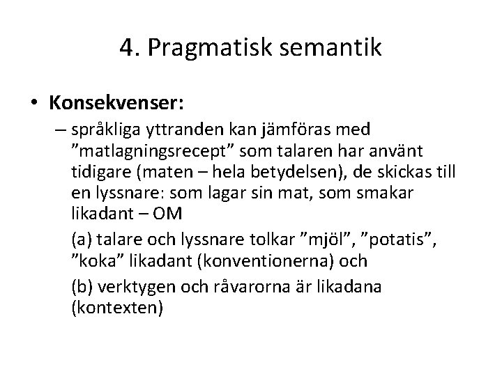 4. Pragmatisk semantik • Konsekvenser: – språkliga yttranden kan jämföras med ”matlagningsrecept” som talaren