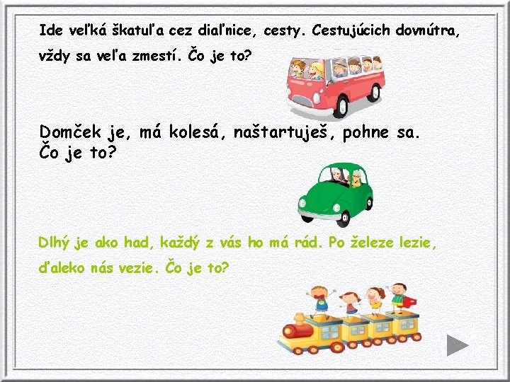 Ide veľká škatuľa cez diaľnice, cesty. Cestujúcich dovnútra, vždy sa veľa zmestí. Čo je