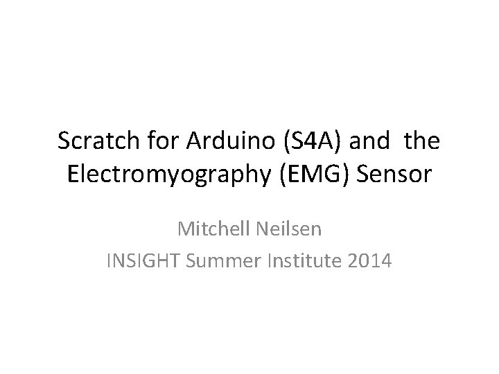 Scratch for Arduino (S 4 A) and the Electromyography (EMG) Sensor Mitchell Neilsen INSIGHT
