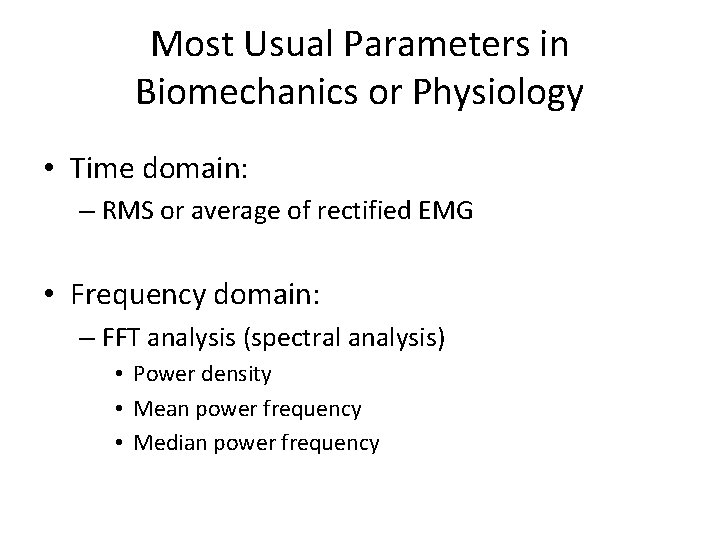 Most Usual Parameters in Biomechanics or Physiology • Time domain: – RMS or average