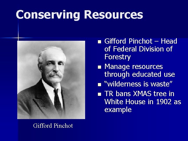 Conserving Resources n n Gifford Pinchot – Head of Federal Division of Forestry Manage