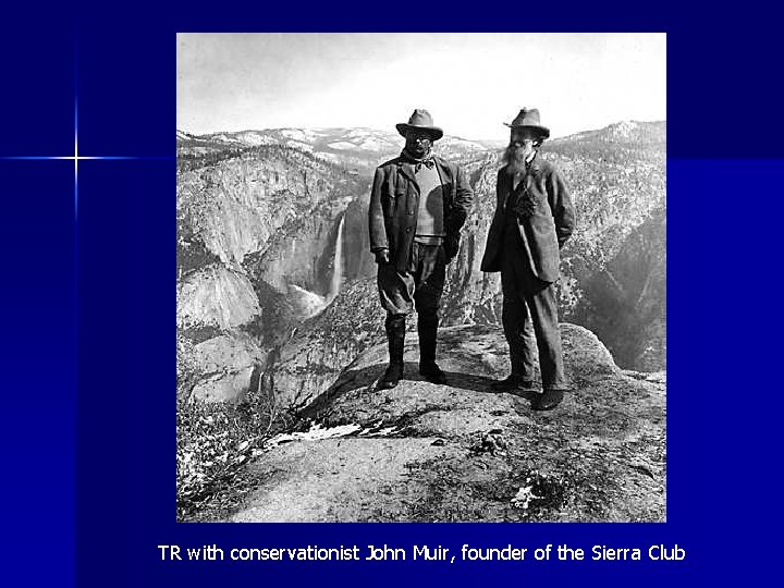TR with conservationist John Muir, founder of the Sierra Club 