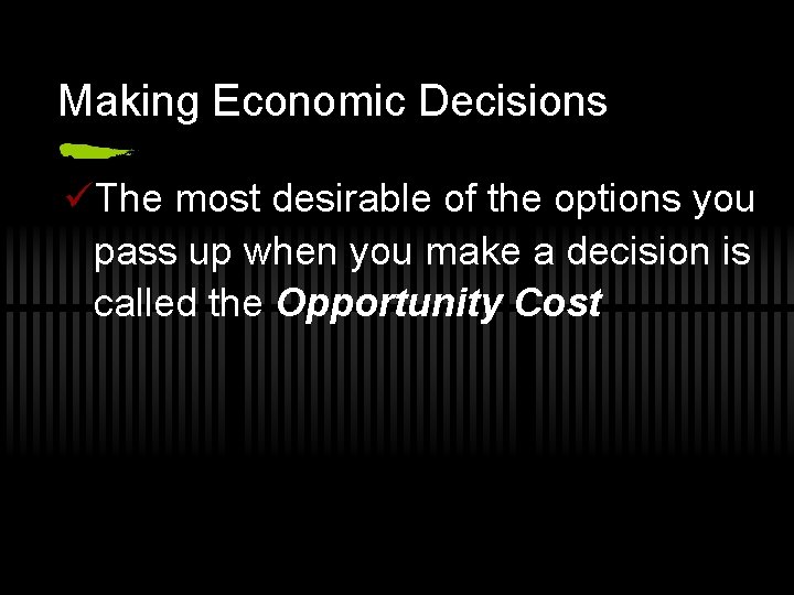 Making Economic Decisions üThe most desirable of the options you pass up when you