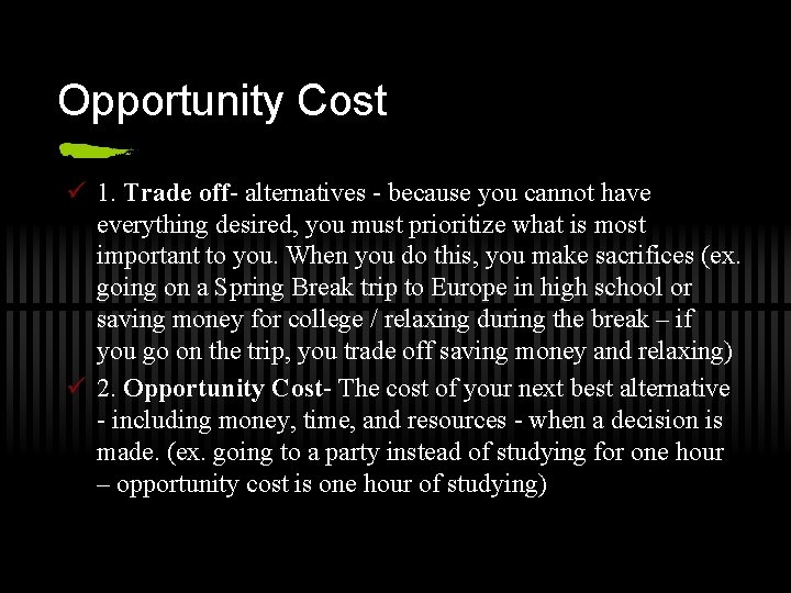 Opportunity Cost ü 1. Trade off- alternatives - because you cannot have everything desired,