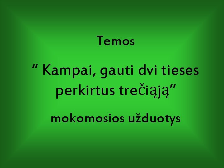 Temos “ Kampai, gauti dvi tieses perkirtus trečiąją” mokomosios užduotys 