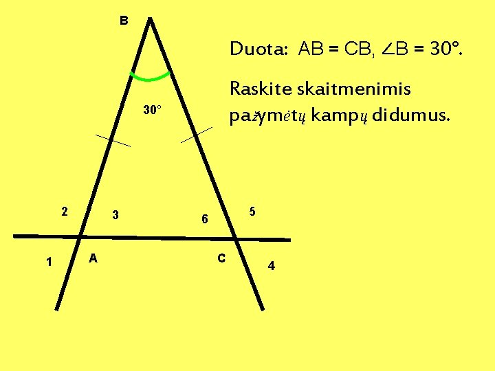 B Duota: AB = CB, ∠B = 30°. Raskite skaitmenimis pažymėtų kampų didumus. 30°