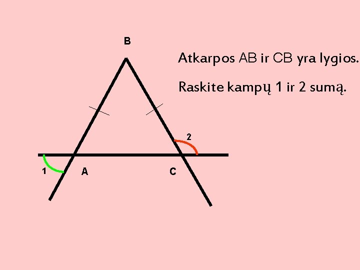 B Atkarpos AB ir CB yra lygios. Raskite kampų 1 ir 2 sumą. 2