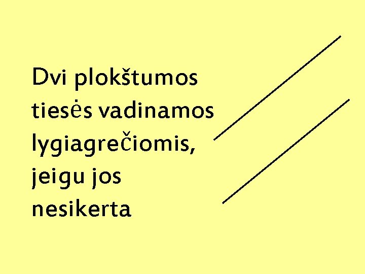 Dvi plokštumos tiesės vadinamos lygiagrečiomis, jeigu jos nesikerta 