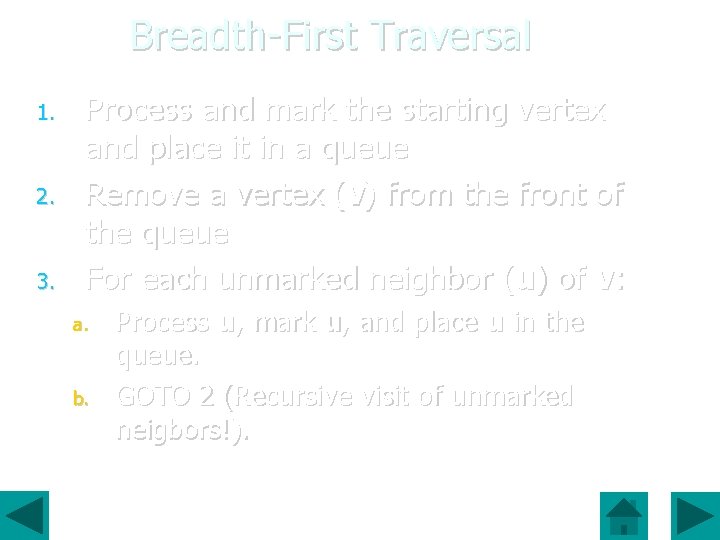 Breadth-First Traversal 1. 2. 3. Process and mark the starting vertex and place it