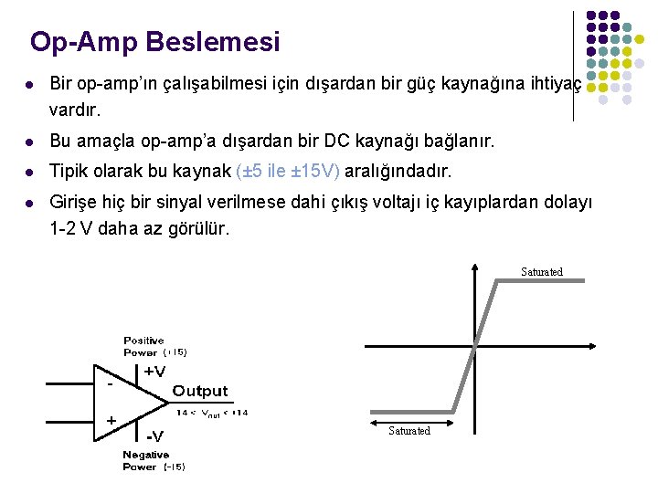 Op-Amp Beslemesi l Bir op-amp’ın çalışabilmesi için dışardan bir güç kaynağına ihtiyaç vardır. l