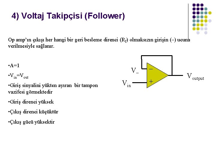 4) Voltaj Takipçisi (Follower) Op amp’ın çıkışı her hangi bir geri besleme direnci (Rf)