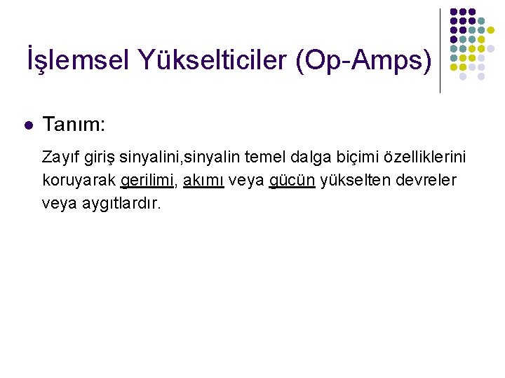 İşlemsel Yükselticiler (Op-Amps) l Tanım: Zayıf giriş sinyalini, sinyalin temel dalga biçimi özelliklerini koruyarak