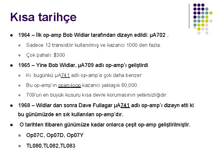 Kısa tarihçe l l l 1964 – İlk op-amp Bob Widlar tarafından dizayn edildi: