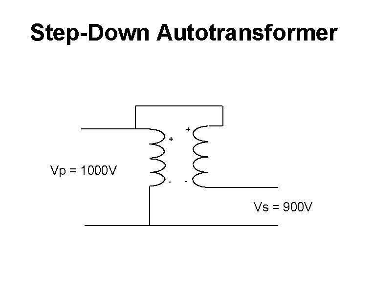 Step-Down Autotransformer + + Vp = 1000 V - - Vs = 900 V